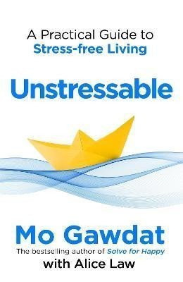 Unstressable A Practical Guide to Stress-Free Living – Gawdat Mo