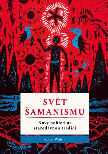 Svět šamanismu - Nový pohled na starodávnou tradici – Walsh Roger