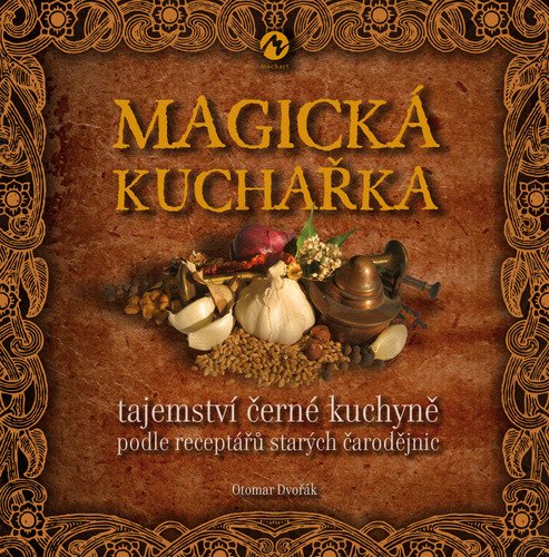 Magická kuchařka - Tajemství černé kuchyně podle receptářů starých čarodějnic – Dvořák Otomar