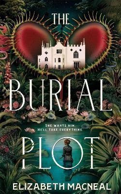 The Burial Plot The bewitching seductive gothic thriller from the author of The Doll Factory – Macneal Elizabeth