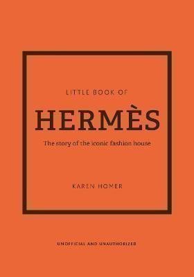 The Little Book of Hermes: The story of the iconic fashion house – Homer Karen (2022)