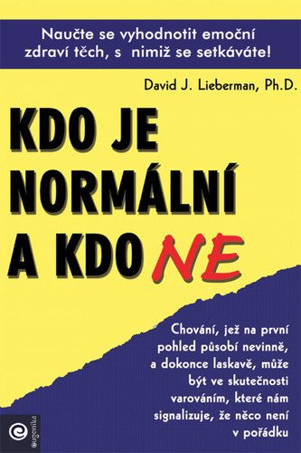 Kdo je normální a kdo ne - Naučte se vyhodnotit emoční zdraví těch s nimiž se setkáváte – Lieberman David J