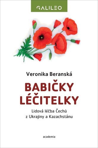 Babičky léčitelky - Lidová léčba Čechů z Ukrajiny a Kazachstánu – Beranská Veronika