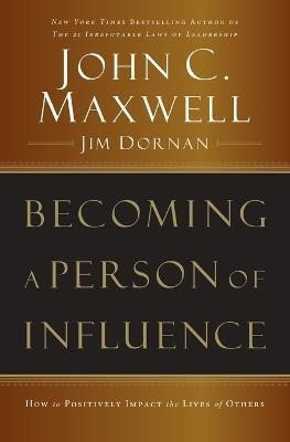 Becoming a Person of Influence How to Positively Impact the Lives of Others – Maxwell John C