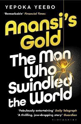 Anansis Gold The man who swindled the world WINNER OF THE JHALAK PRIZE 2024 – Yeebo Yepoka