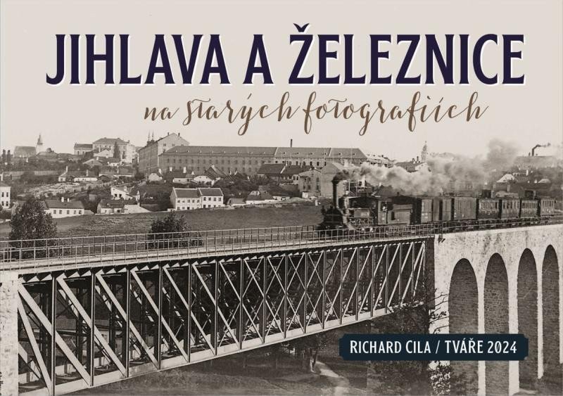 Jihlava a železnice na starých fotografiích – Cila Richard