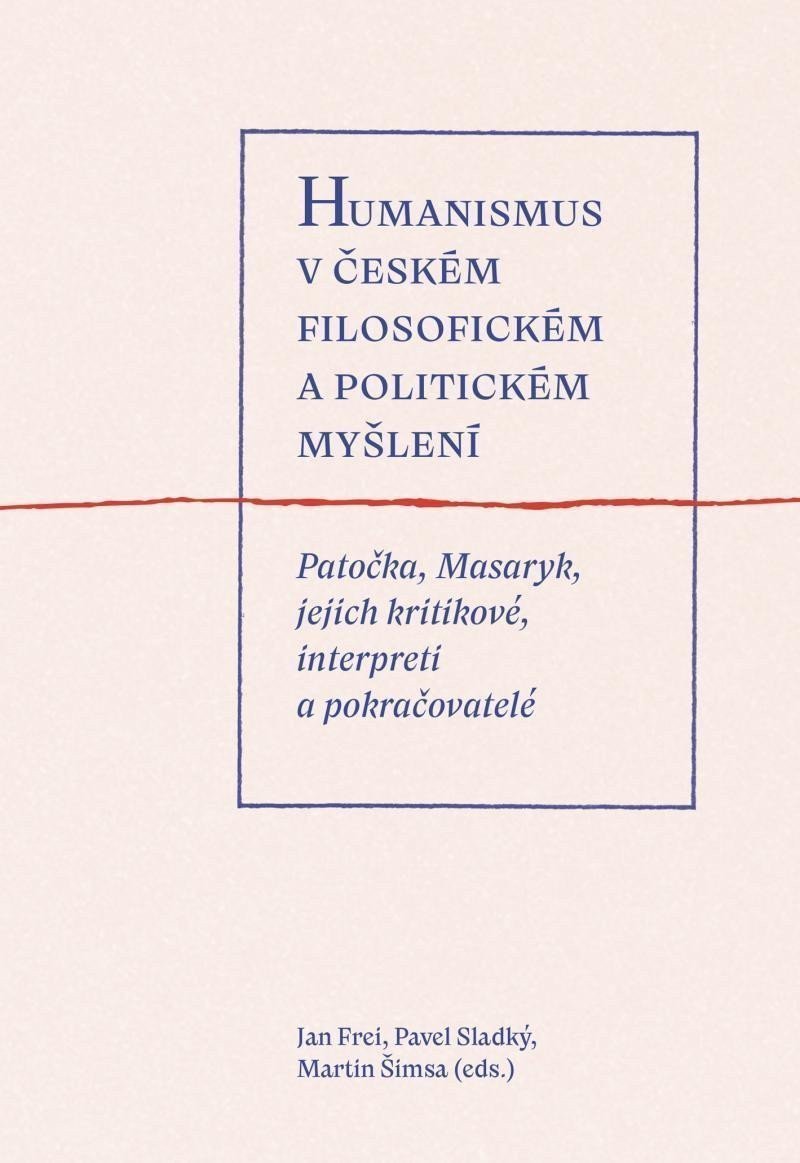 Humanismus v českém filosofickém a politickém myšlení - Patočka Masaryk jejich kritikové interpreti a pokračovatelé – Šimsa Martin