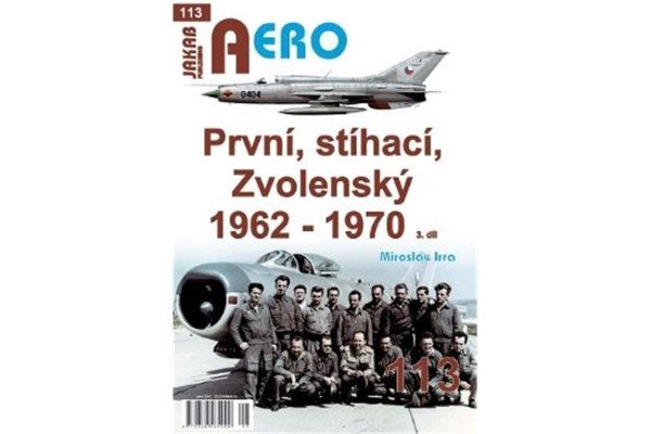 AERO 113 První, stíhací, Zvolenský 1962-1970, 3.díl – Irra Miroslav (2024)