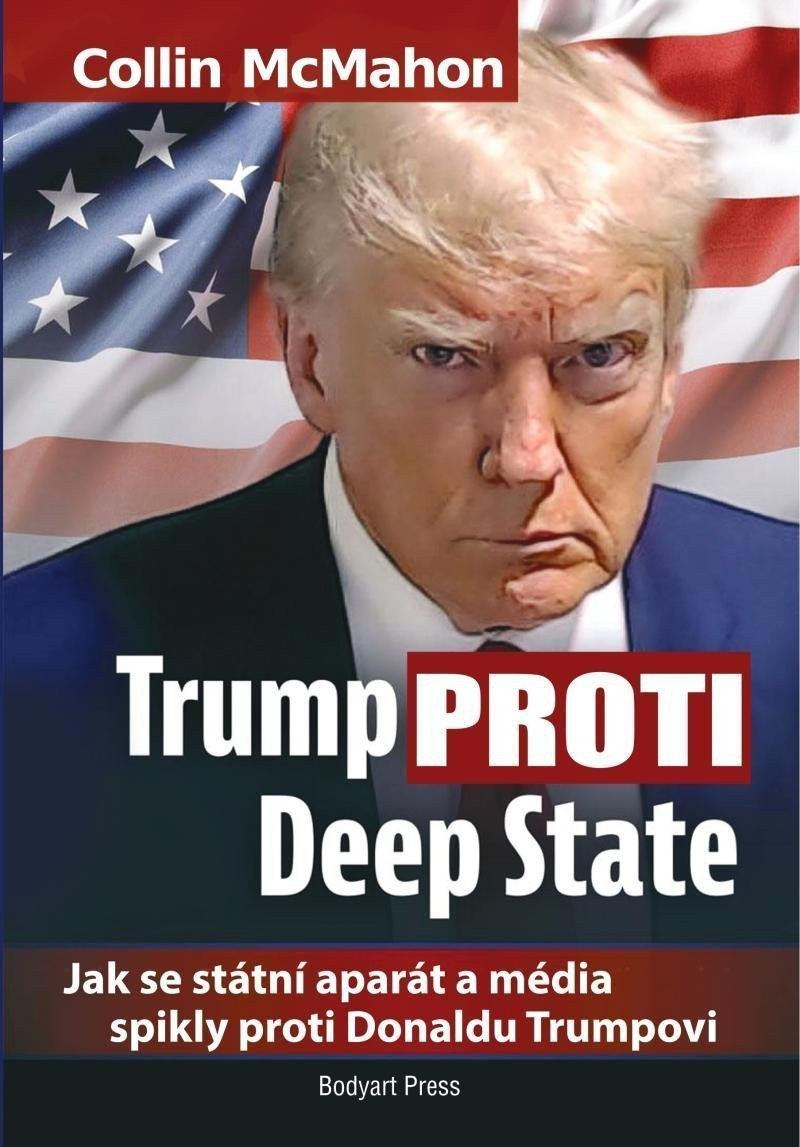 Trump proti Deep State Jak se státní aparát a média spikly proti Donaldu Trumpovi – McMahon Collin