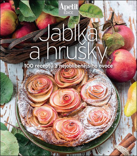 Jablka a hrušky - 100 receptů z nejoblíbenějšího ovoce Edice Apetit