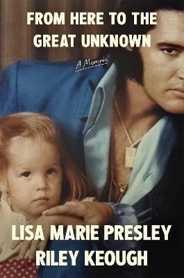 From Here to the Great Unknown A Memoir – Presley Lisa Marie