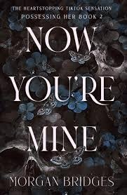 Now Youre Mine The viral dark stalker romance everyone is talking about – Bridges Morgan