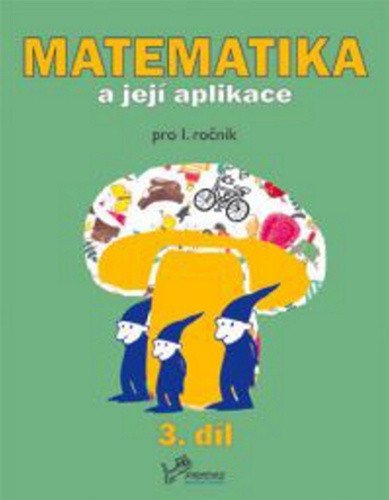 Matematika a její aplikace pro 1 ročník 3díl - pro 1 ročník – Mikulenková Hana
