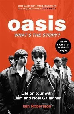 Oasis Whats The Story Life on tour with Liam and Noel Gallagher – Robertson Iain