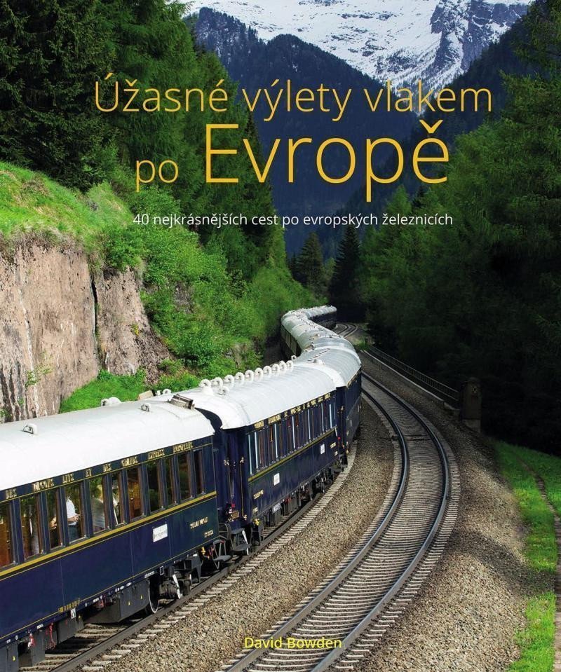 Úžasné výlety vlakem po Evropě - 40 nejkrásnějších cest po evropských železnicích – Bowden David
