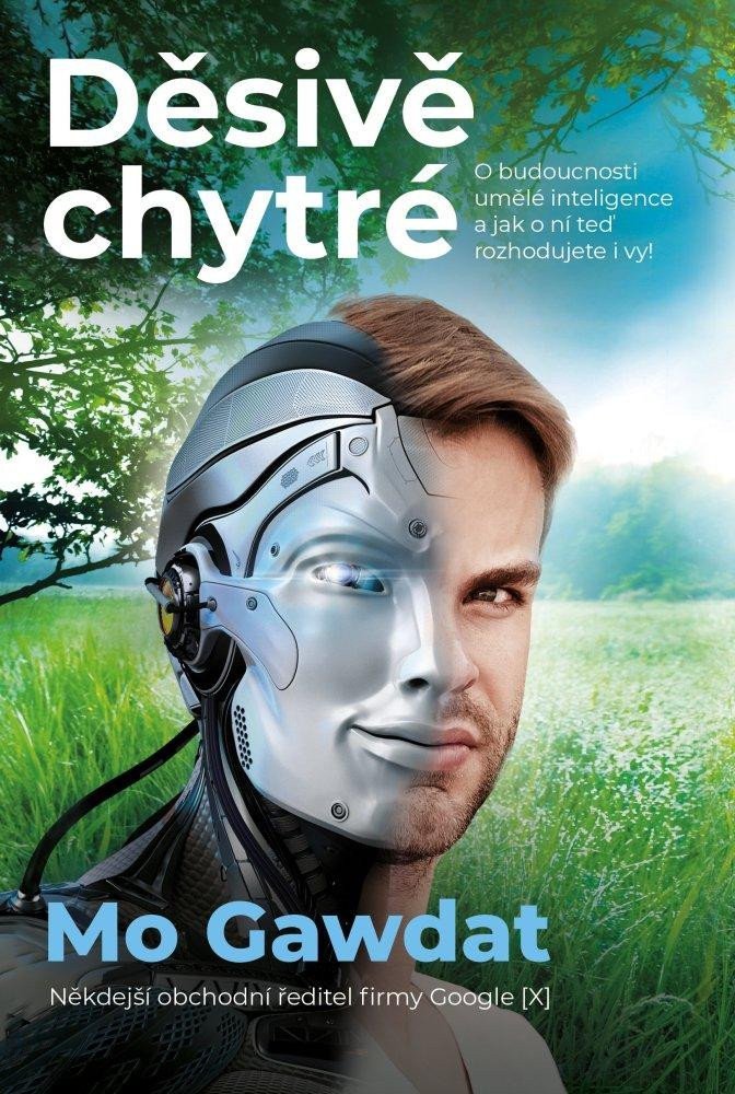 Děsivě chytré - O budoucnosti umělé inteligence a jak o ní teď rozhodujete i vy – Gawdat Mo