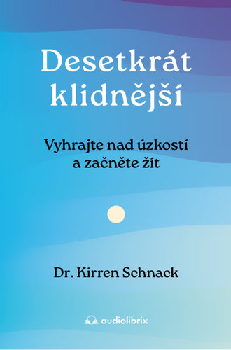 Desetkrát klidnější - Vyhrajte nad úzkostí a začněte žít – Schnack Kirren