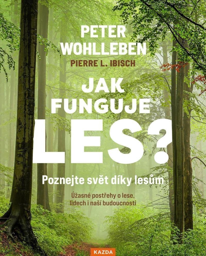 Jak funguje les Poznejte svět díky lesům - Úžasné postřehy o lese lidech i naší budoucnosti – Wohlleben Peter