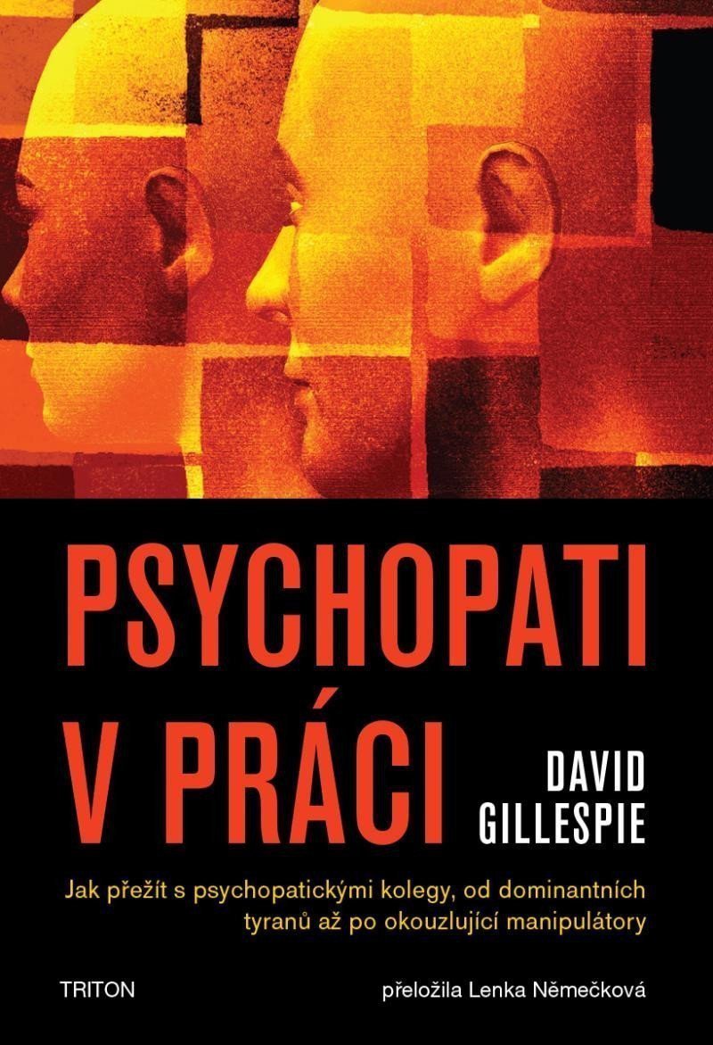 Psychopati v práci - Jak přežít s psychopatickými kolegy od dominantních tyranů až po okouzlující manipulátory – Gillespie David