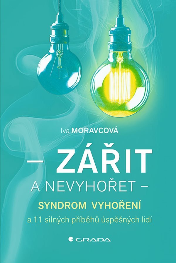 Zářit a nevyhořet - Syndrom vyhoření a 11 silných příběhů úspěšných lidí – Moravcová Iva