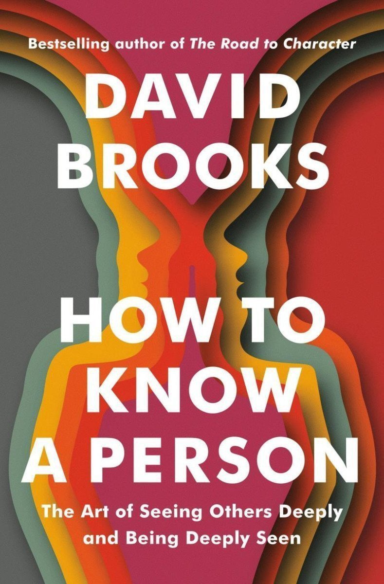 How To Know a Person The Art of Seeing Others Deeply and Being Deeply Seen – Brooks David