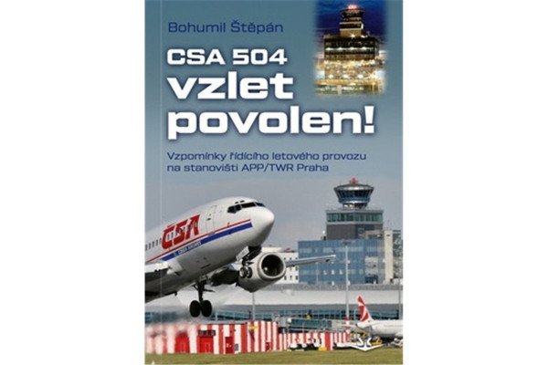 CSA 504, vzlet povolen! - Vzpomínky řídícího letového provozu na stanovišti APP/TWR Praha – Štěpán Bohumil (2024)