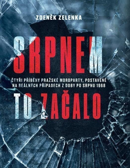 Srpnem to začalo - Čtyři příběhy pražské mordparty postavené na reálných případech z doby po srpnu 1968 – Zelenka Zdeněk