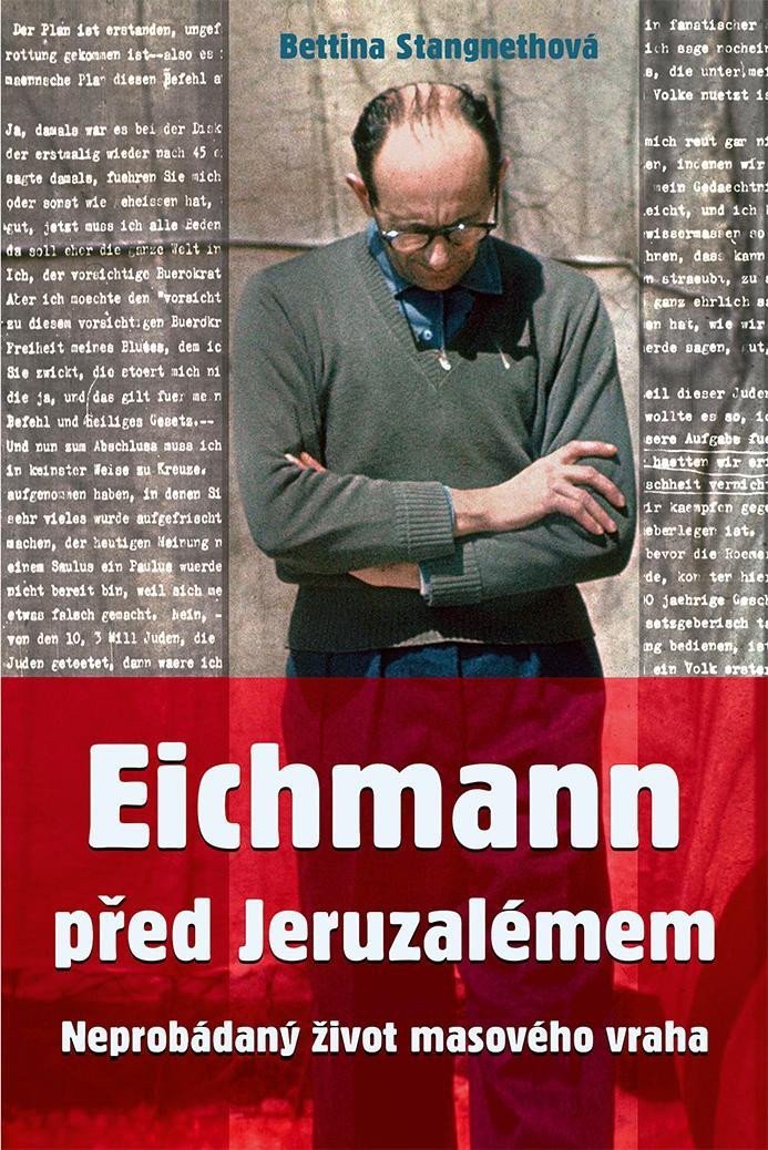 Eichmann před Jeruzalémem - Neprobádaný život masového vraha – Stangneth Bettina