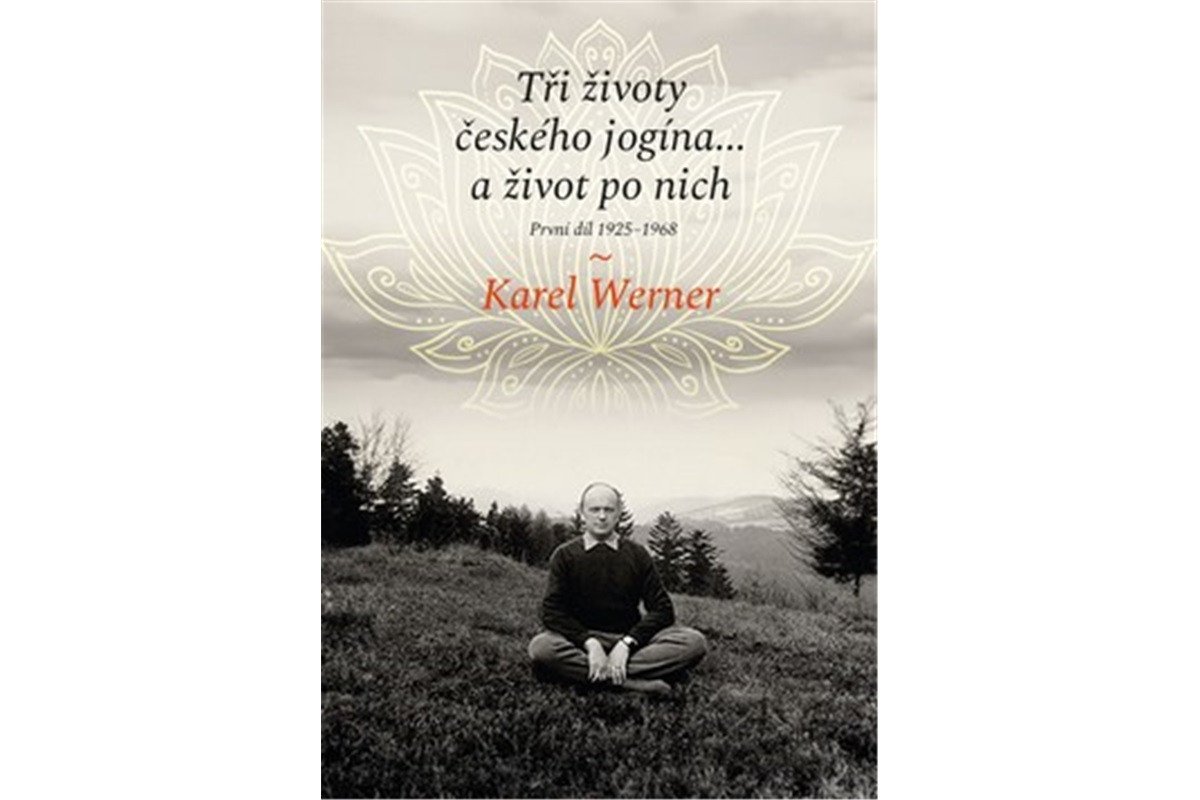 Tři životy českého jogína a život po nich - První díl 1925–1968 – Werner Karel