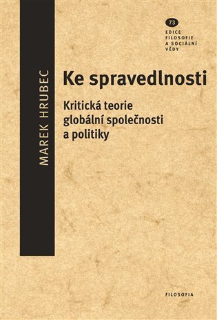 Ke spravedlnosti - Kritická teorie globální společnosti a politiky – Hrubec Marek (2025)