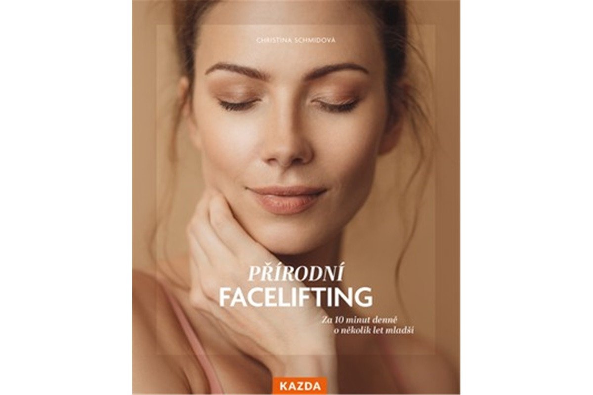 Přírodní facelifting - Za 10 minut denně o několik let mladší – Schmidová Christina