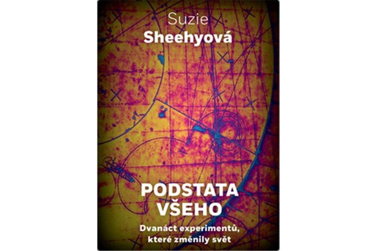 Podstata všeho - Dvanáct experimentů které změnily svět – Sheehyová Suzie