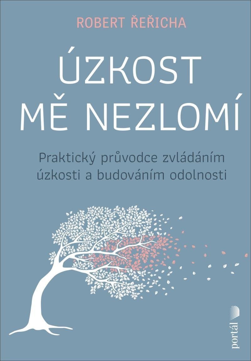 Úzkost mě nezlomí - Praktický průvodce zvládáním úzkosti a budováním odolnosti – Řeřicha Robert