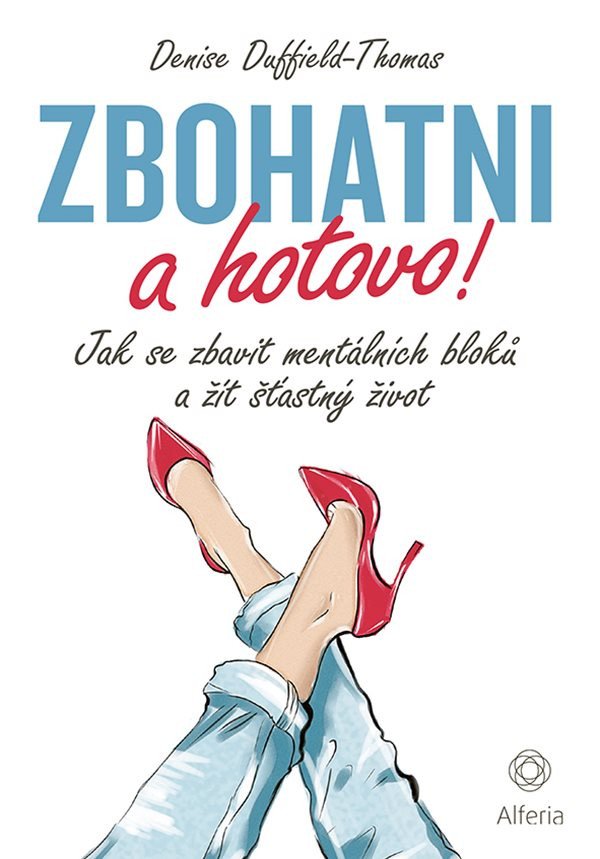 Zbohatni a hotovo - Jak se zbavit mentálních bloků a žít šťastný život – Duffield-Thomas Denise
