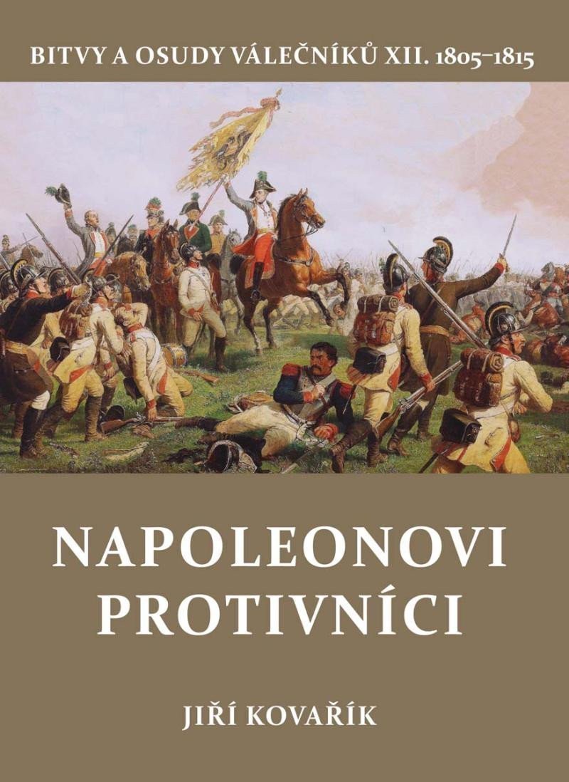 Napoleonovi protivníci - Bitvy a osudy válečníků XII – Kovařík Jiří
