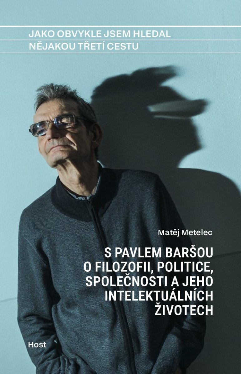 Jako obvykle jsem hledal nějakou třetí cestu - S Pavlem Baršou o myšlení politice a jeho intelektuálních životech – Metelec Matěj