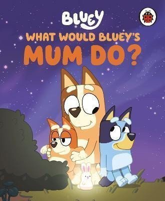 Bluey What Would Blueys Mum Do – Bluey