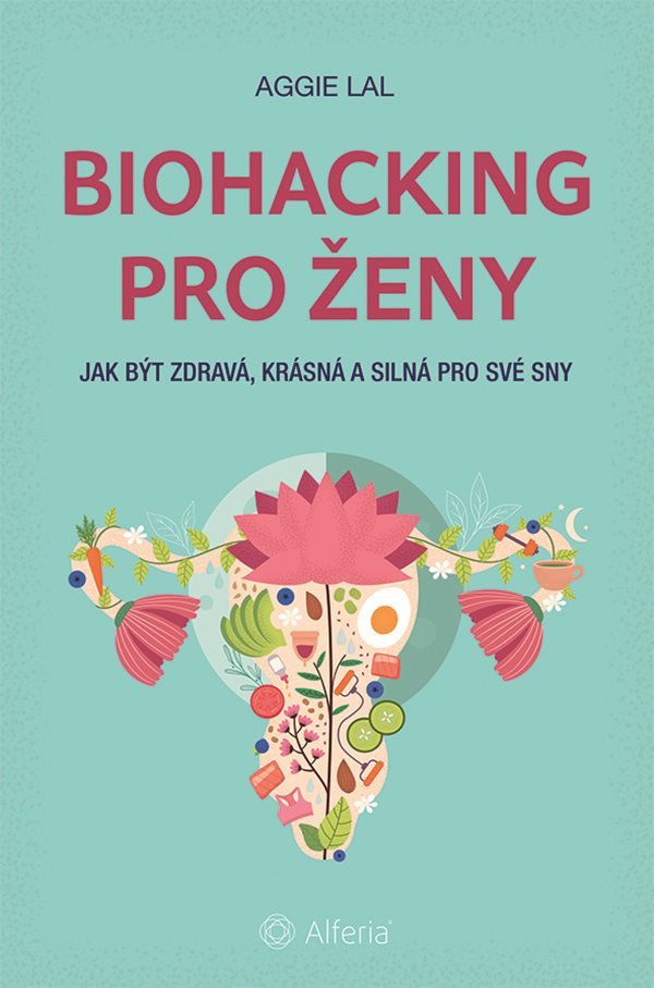 Biohacking pro ženy - Jak být zdravá krásná a silná pro své sny – Lal Aggie