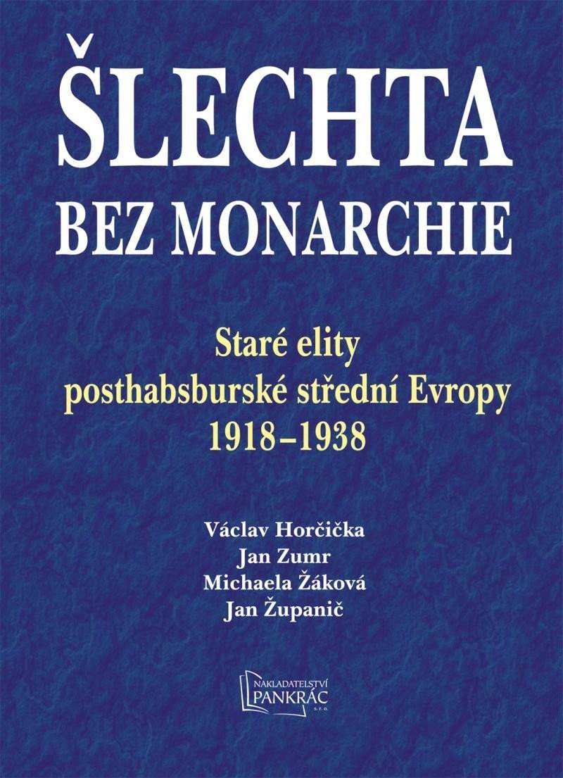 Šlechta bez monarchie - Staré elity posthabsburské střední Evropy 1918-1938 – Županič Jan