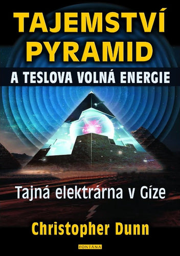 Tajemství pyramid a Teslova volná energie - Tajná elektrárna v Gíze – Dunn Christopher