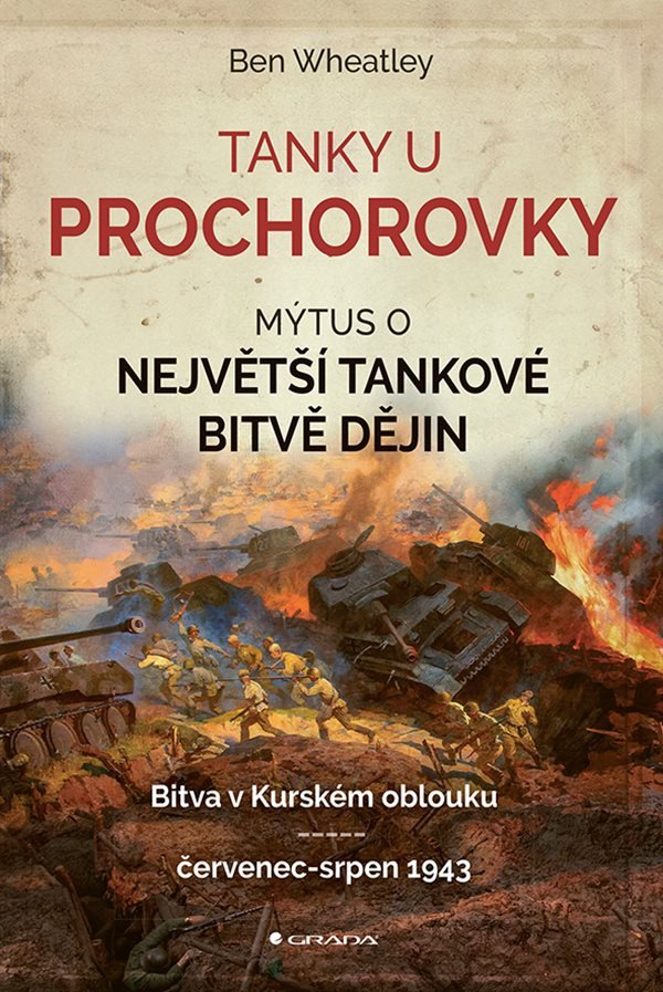 Tanky u Prochorovky - Mýtus o největší tankové bitvě dějin – Wheatley Ben