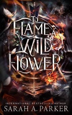 To Flame a Wild Flower – Parker Sarah A