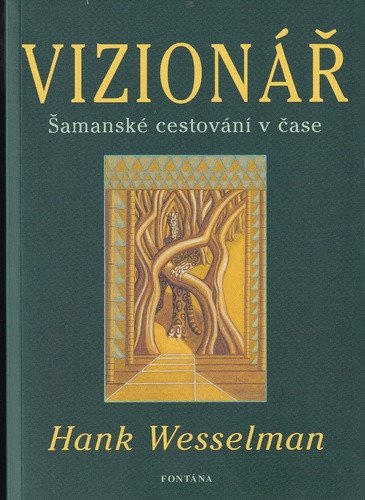 Vizionář - Šamanské cestování v čase – Wesselman Hank