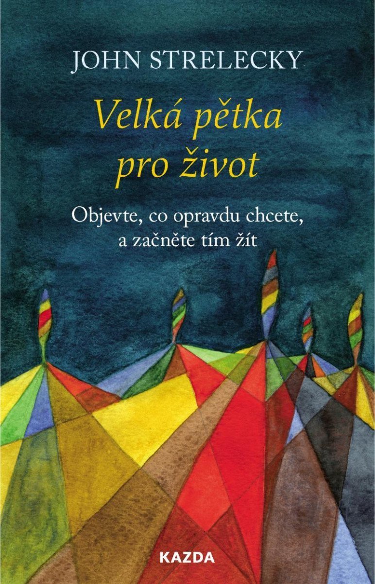 Velká pětka pro život - Objevte co opravdu chcete a začněte tím žít – Strelecky John