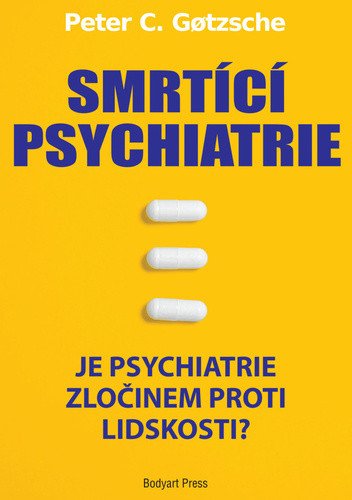 Smrtící psychiatrie - Je psychiatrie zločinem proti lidskosti – Gotzsche Peter C