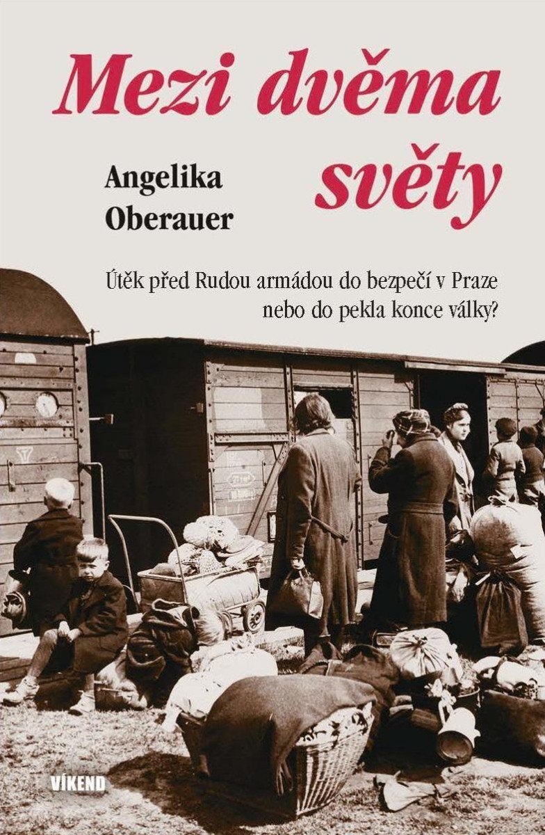 Mezi dvěma světy - Útěk před Rudou armádou do bezpečí v Praze nebo do pekla konce války – Oberauer Angelika
