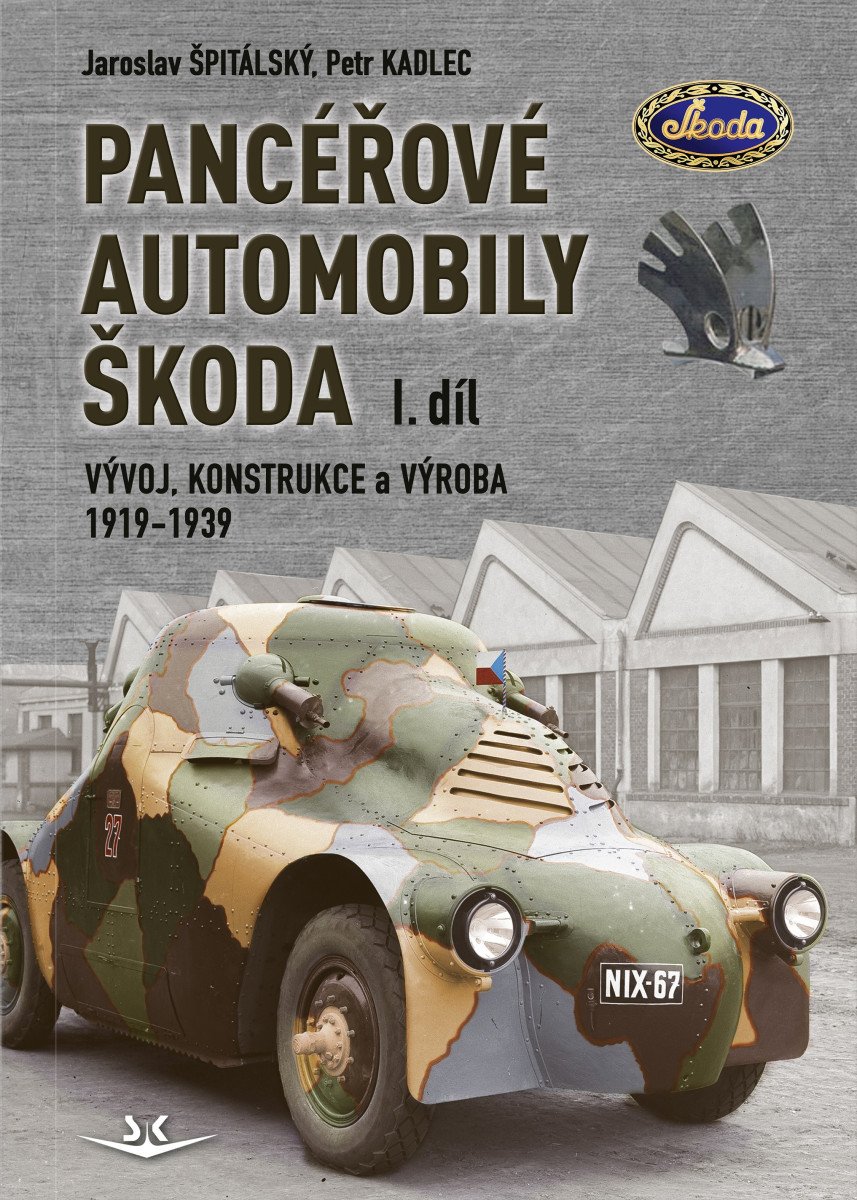 Panceřové automobily Škoda - Vývoj konstrukce a výroba 1919-1939 1 díl – Špitálský Jaroslav