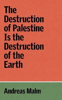Destruction of Palestine Is the Destruction of the Earth – Malm Andreas