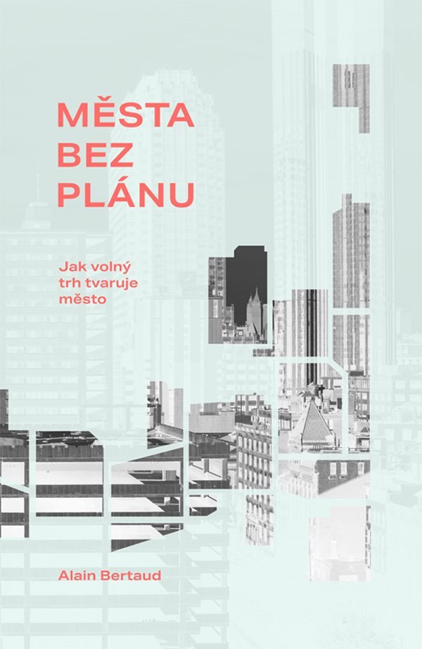 Města bez plánu - Jak volný trh tvaruje město – Bertaud Alain