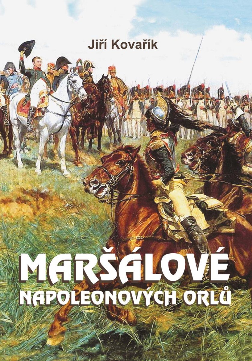Maršálové Napoleonových orlů – Kovařík Jiří